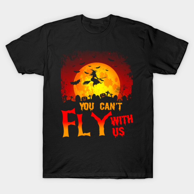 You Can't Fly With Us Funny WitchHalloween Shirts Gifts on October 31 T-Shirt-TOZ